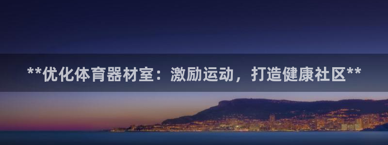耀世娱乐:**优化体育器材室:激励运动,打造健康社区**