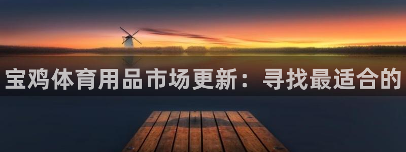 耀世天下图片头像:宝鸡体育用品市场更新:寻找最适合的